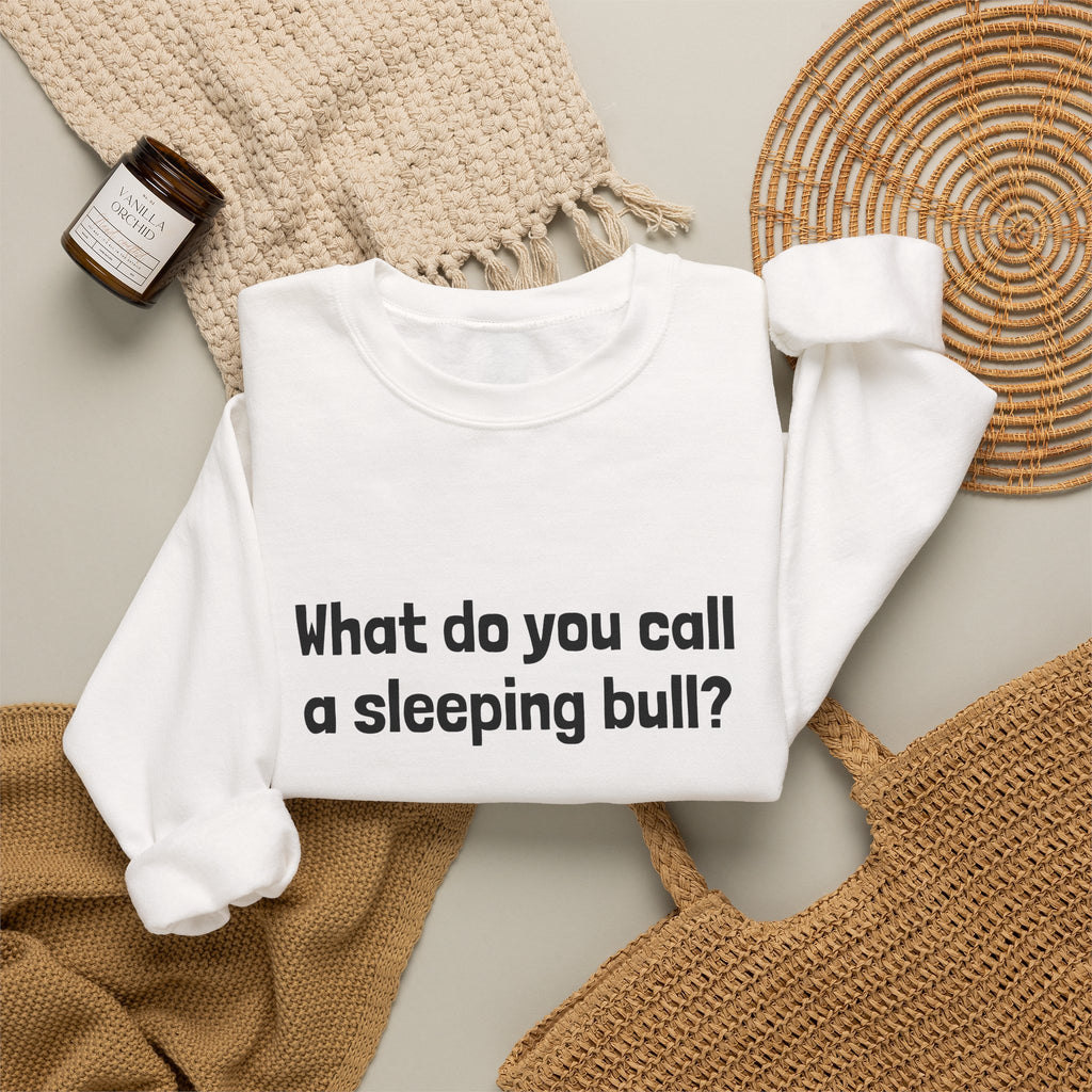 Bulldozer Joke Sweatshirt – “What do you call a sleeping bull? A bulldozer.” Crewneck