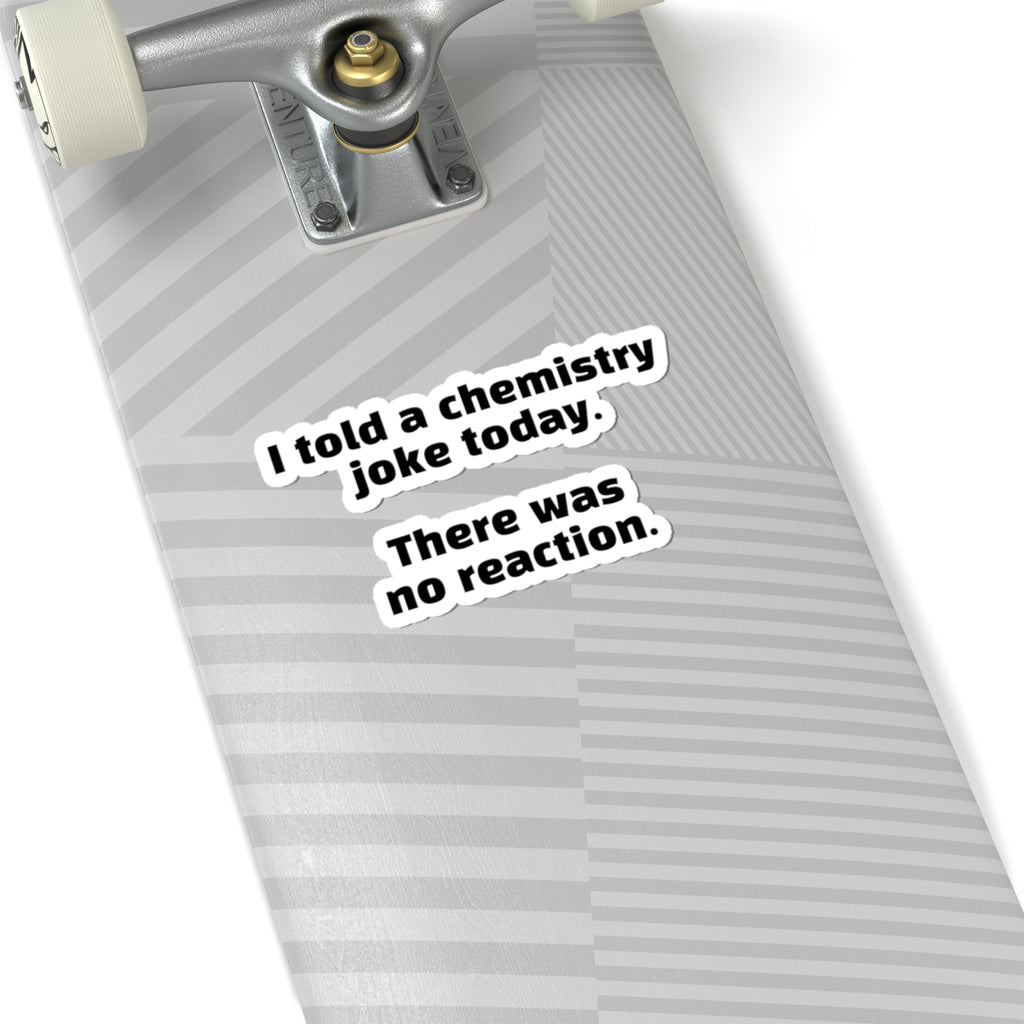Chemistry Joke Sticker — "I told a chemistry joke today. There was no reaction." Kiss-Cut Sticker