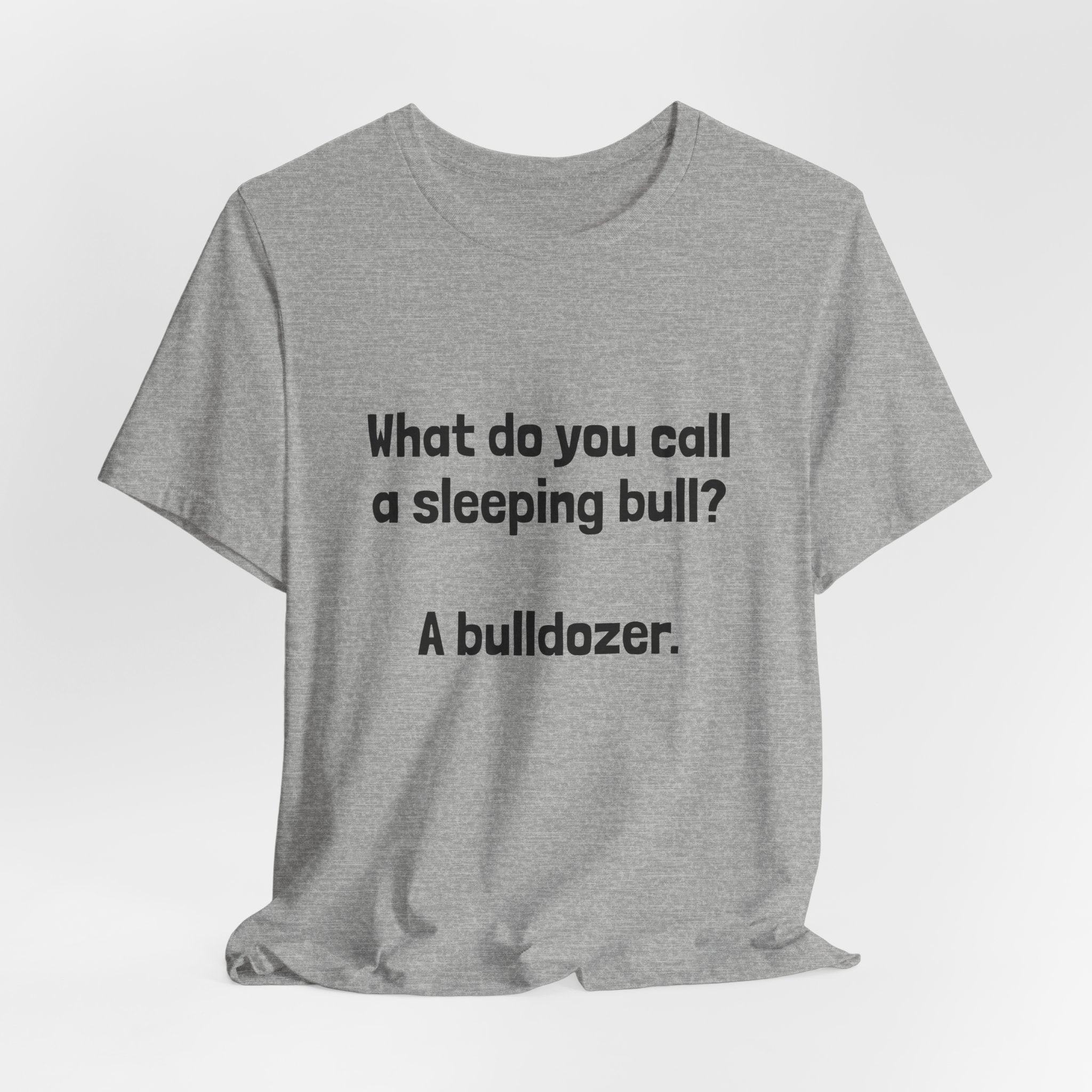 Funny Joke T-Shirt "What do you call a sleeping bull? A bulldozer."