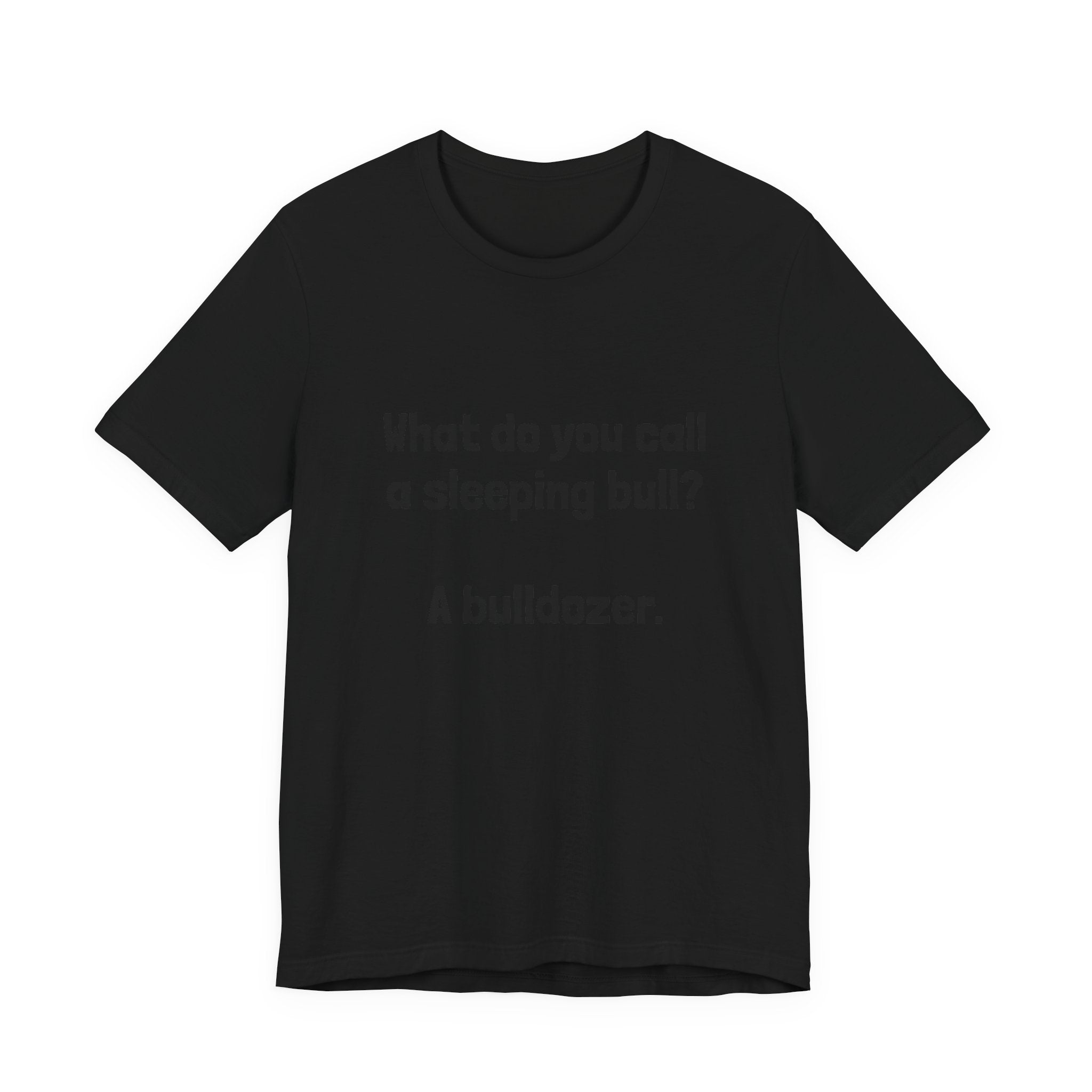 Funny Joke T-Shirt "What do you call a sleeping bull? A bulldozer."