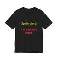 T-Shirt — "Spoiler Alert: The Book Was Better." Literary Reader Tee