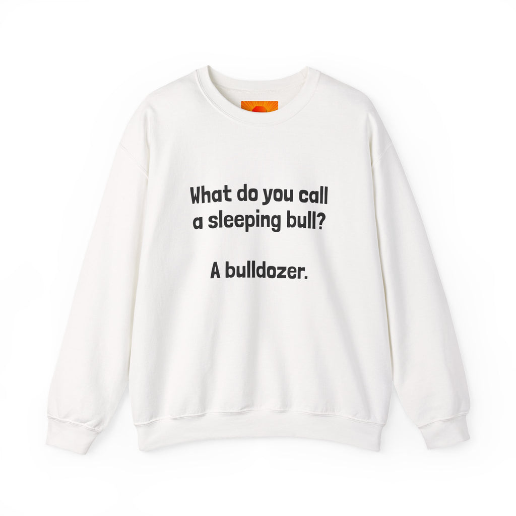 Bulldozer Joke Sweatshirt – “What do you call a sleeping bull? A bulldozer.” Crewneck