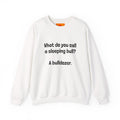 Bulldozer Joke Sweatshirt – “What do you call a sleeping bull? A bulldozer.” Crewneck