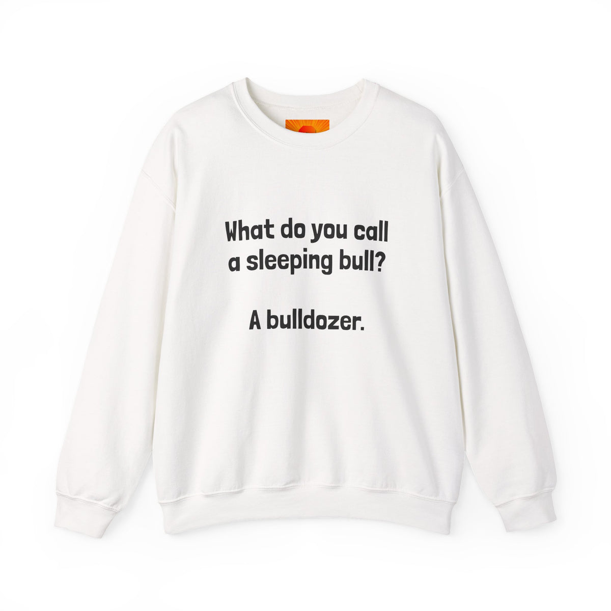 Bulldozer Joke Sweatshirt – “What do you call a sleeping bull? A bulldozer.” Crewneck