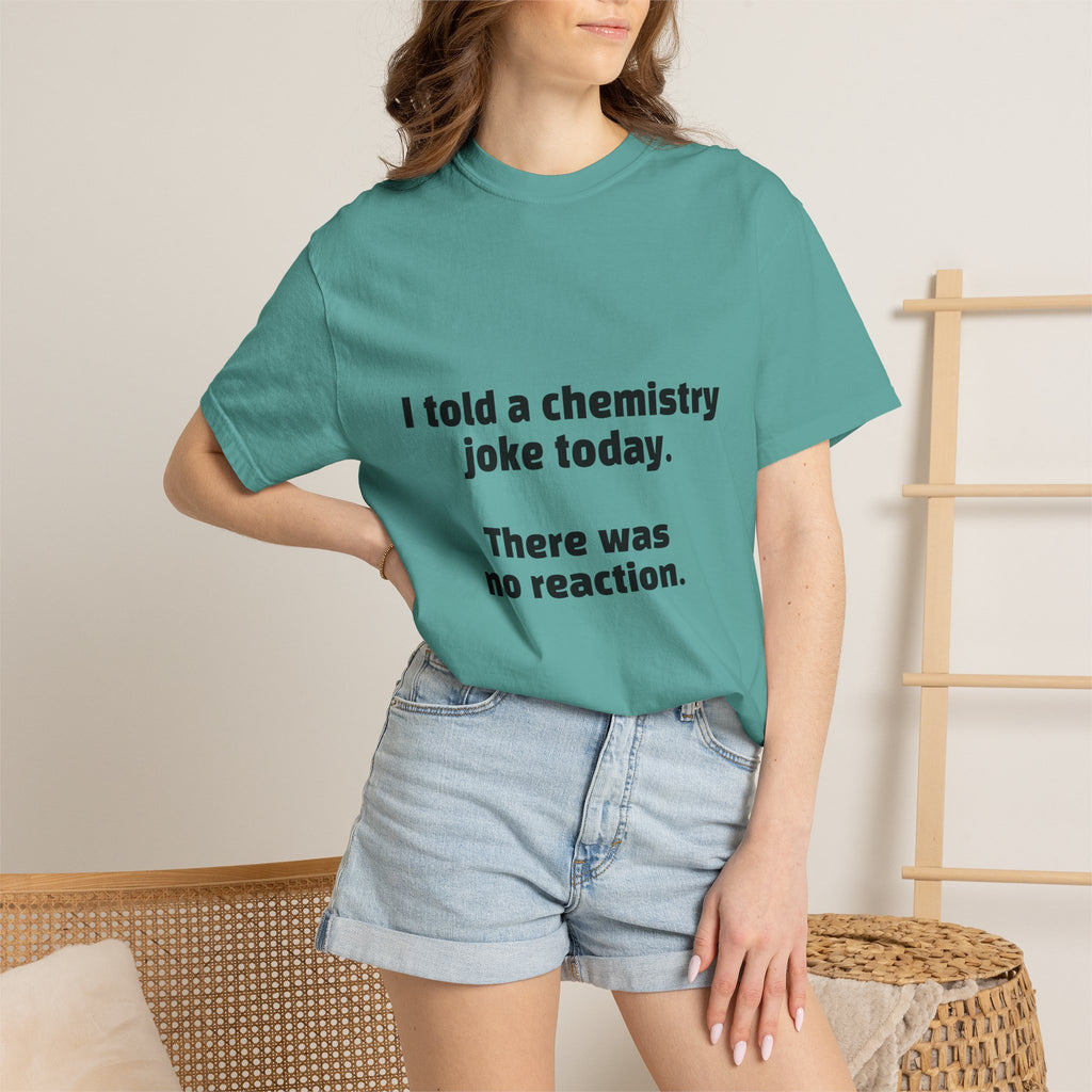 Chemistry Joke T-Shirt — "I told a chemistry joke today. There was no reaction."