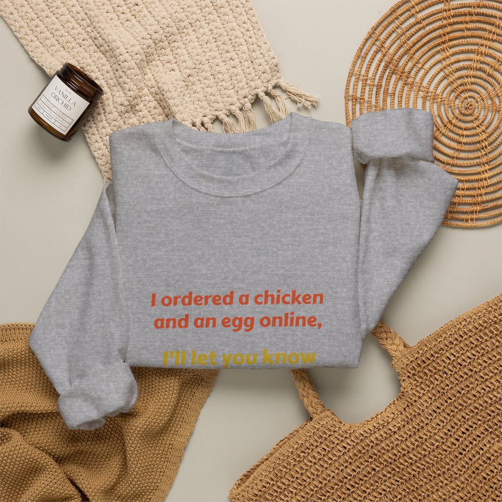 Funny Quote Crewneck Sweatshirt — "I ordered a chicken and an egg online, I’ll let you know which one came first."