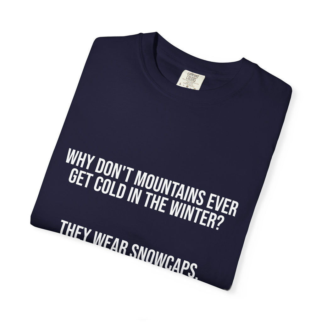 T-Shirt — "Why Don't Mountains Ever Get Cold in the Winter? They Wear Snowcaps." Funny Winter Mountain Tee