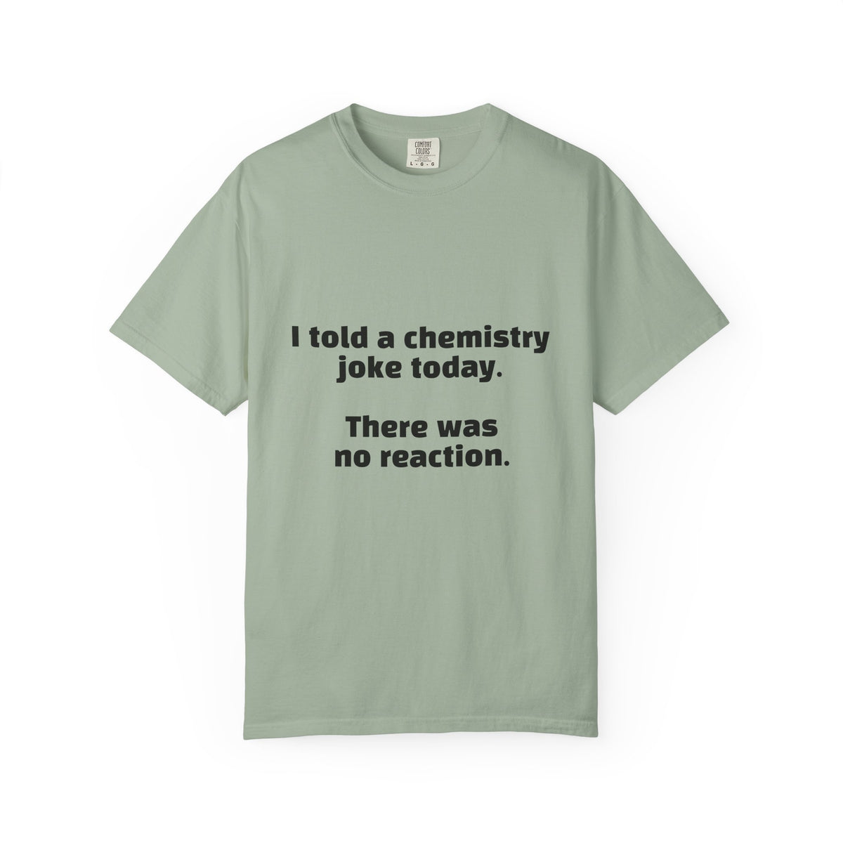 Chemistry Joke T-Shirt — "I told a chemistry joke today. There was no reaction."