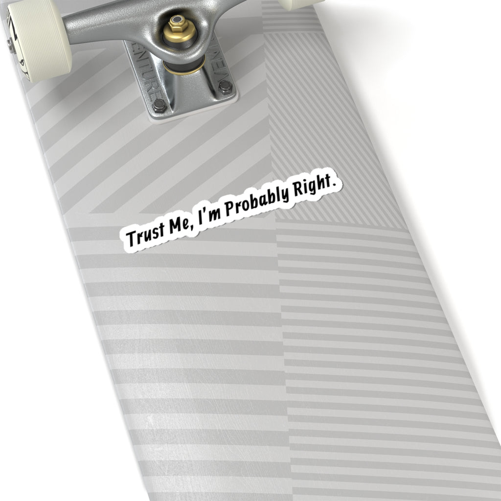 Trust Me, I'm Probably Right — Funny Kiss-Cut Sticker