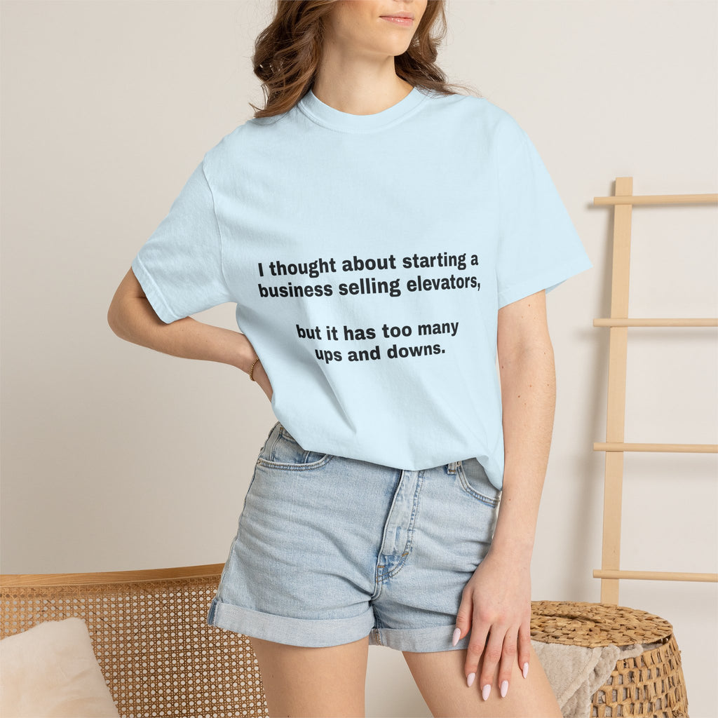 Graphic T-Shirt — "I thought about starting a business selling elevators, but it has too many ups and downs."