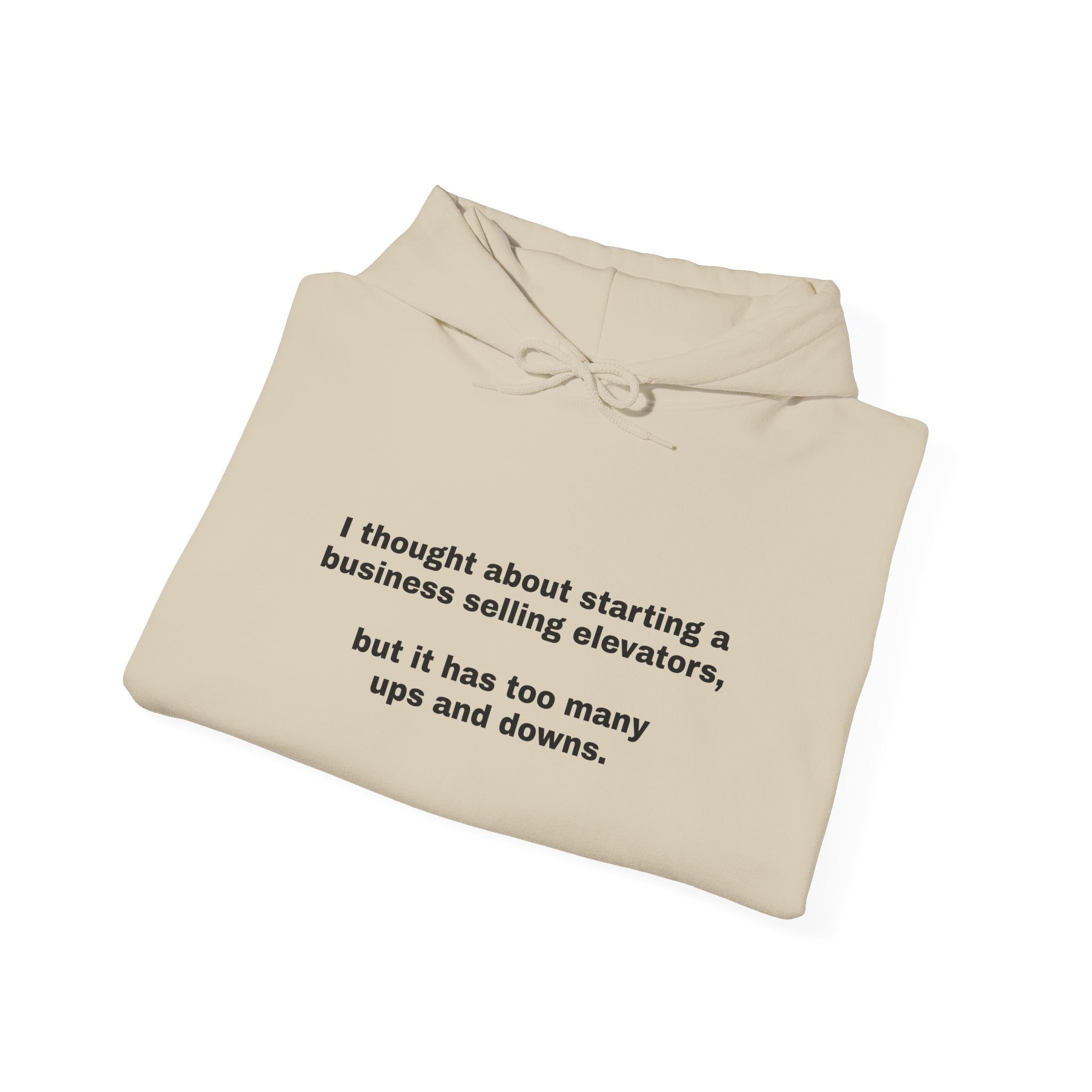 Hoodie — Minimal Funny Quote: “I thought about starting a business selling elevators, but it has too many ups and downs.”