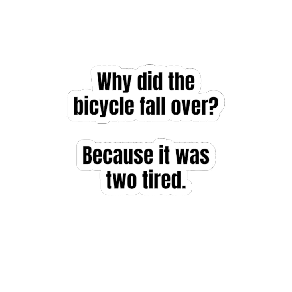 Sticker — “Why did the bicycle fall over? Because it was two tired.” Funny Pun Kiss-Cut Sticker for Laptops & Water Bottles