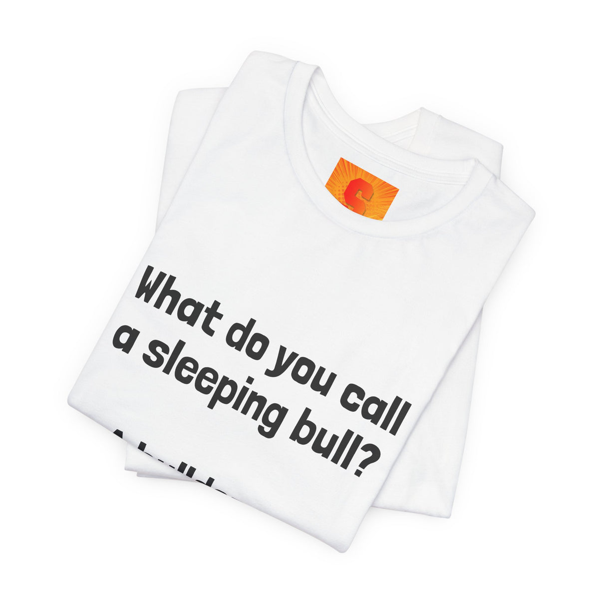 Funny Joke T-Shirt "What do you call a sleeping bull? A bulldozer."