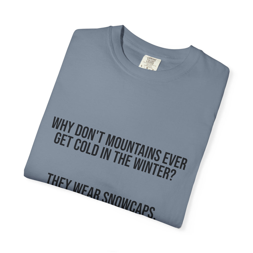 T-Shirt — "Why Don't Mountains Ever Get Cold in the Winter? They Wear Snowcaps." Funny Winter Mountain Tee