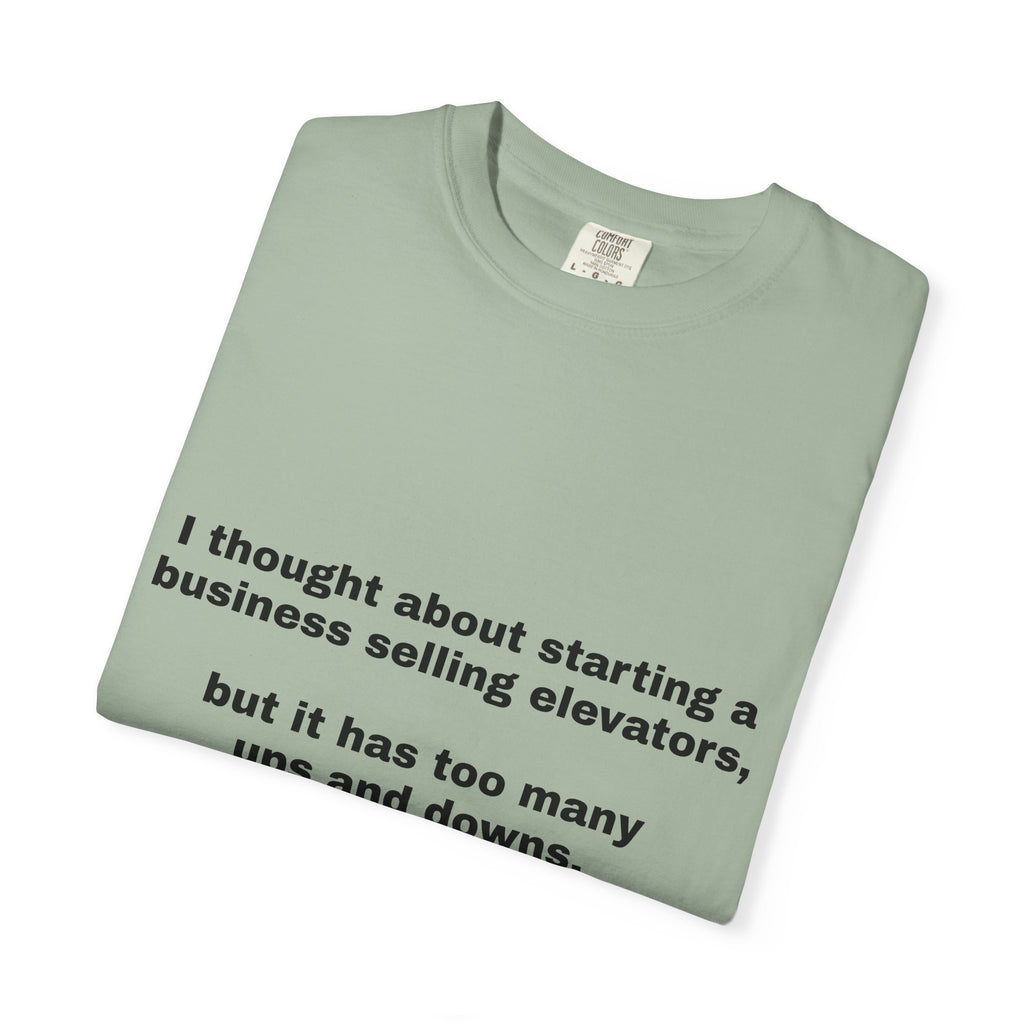 Graphic T-Shirt — "I thought about starting a business selling elevators, but it has too many ups and downs."
