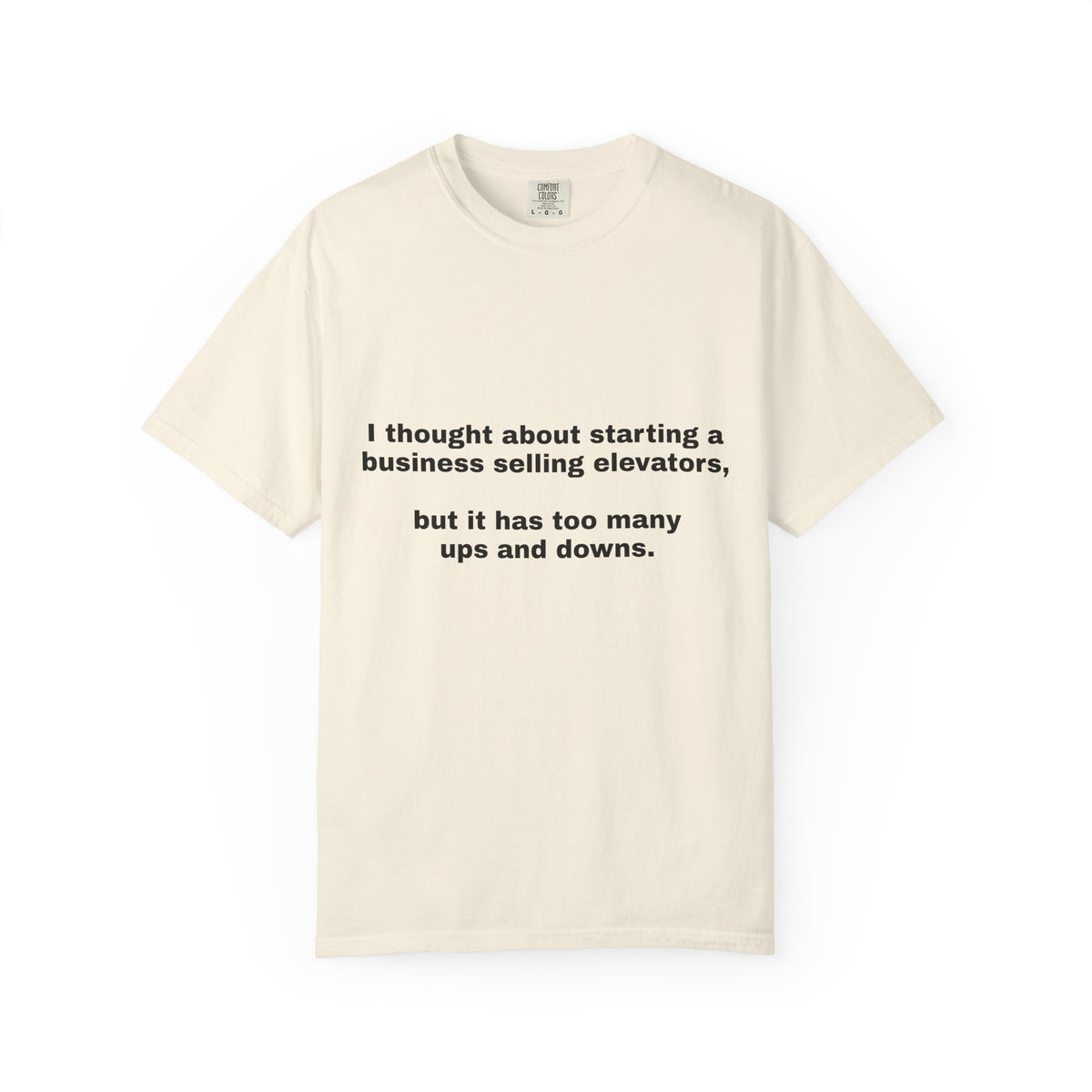 Graphic T-Shirt — "I thought about starting a business selling elevators, but it has too many ups and downs."