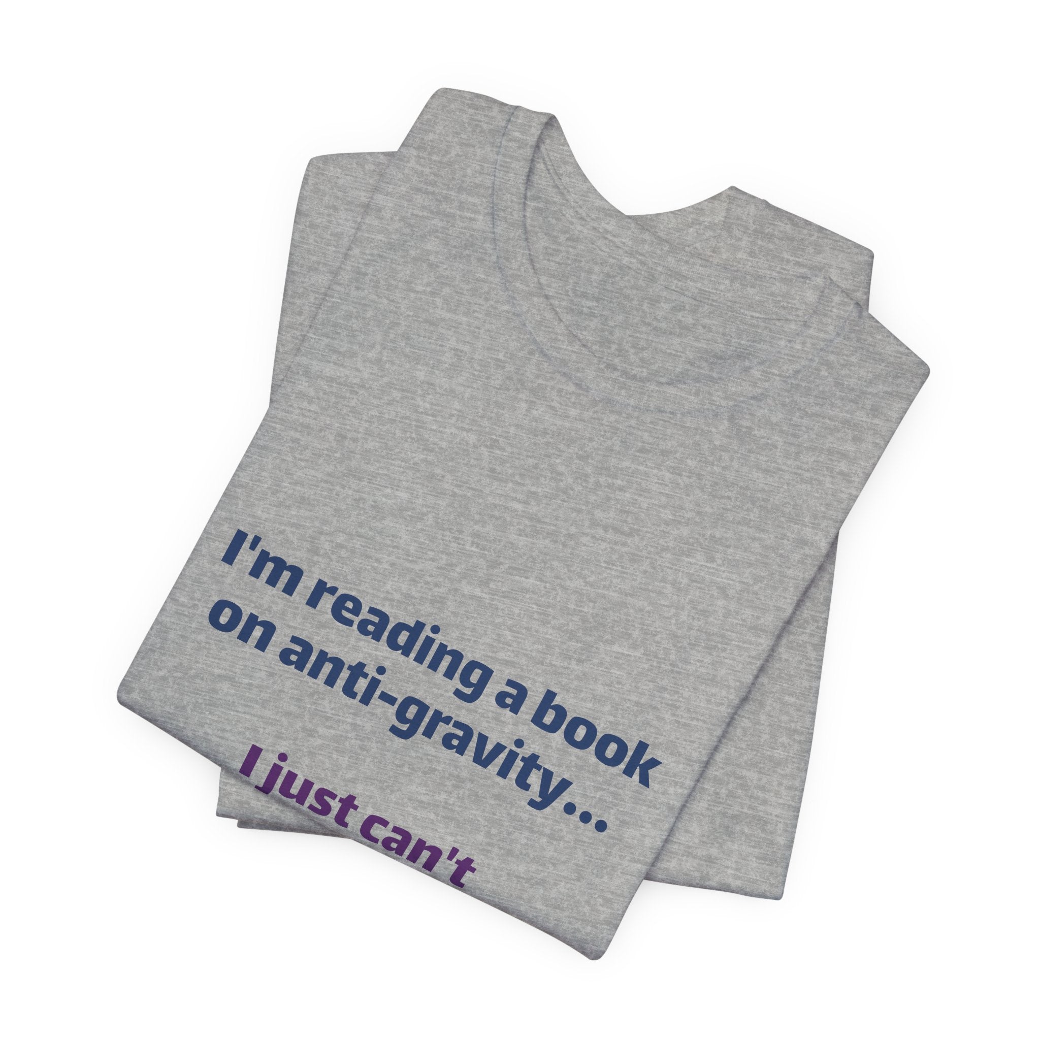 Funny Book Lover T‑Shirt — “I’m reading a book on anti-gravity… I just can’t put it down.”