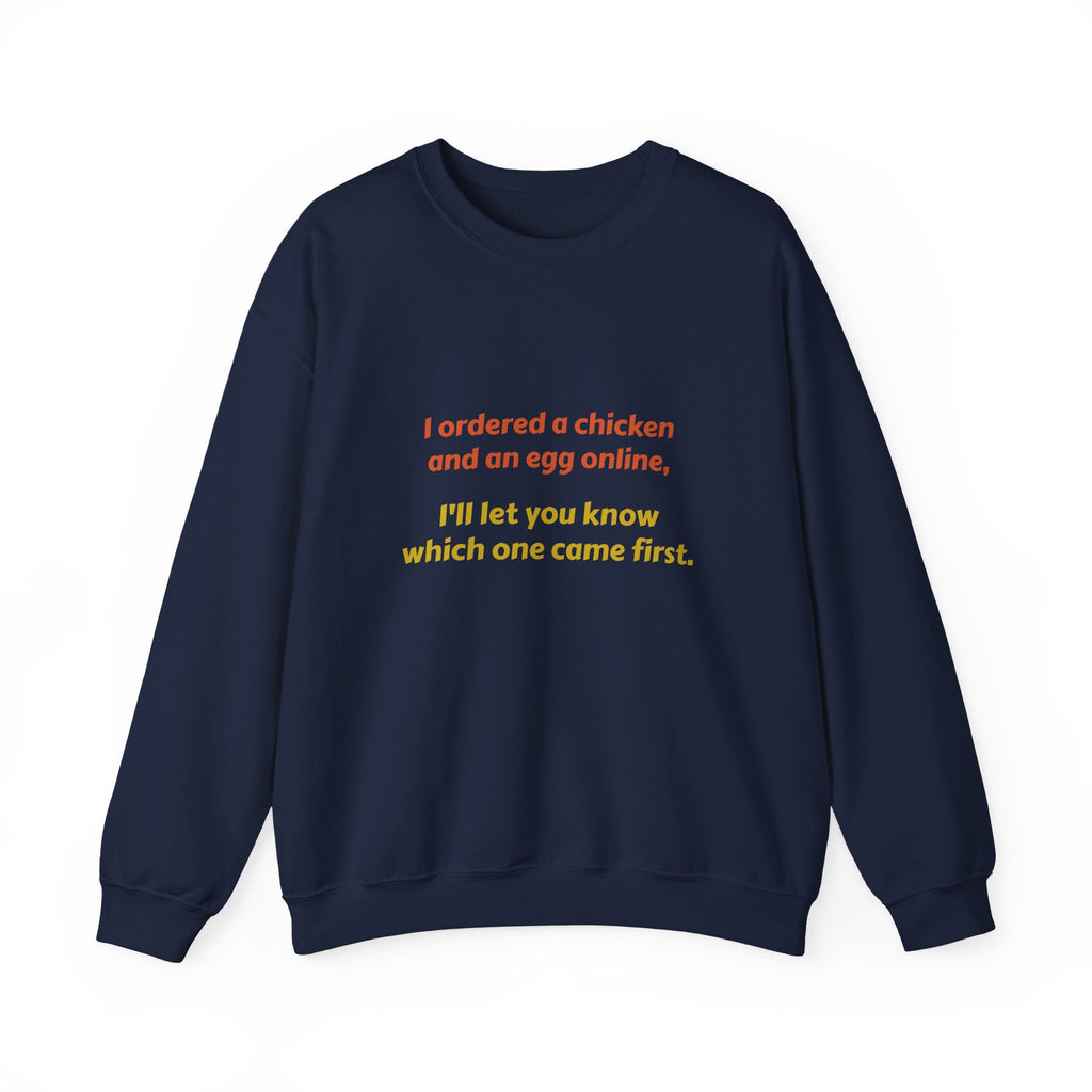 Funny Quote Crewneck Sweatshirt — "I ordered a chicken and an egg online, I’ll let you know which one came first."
