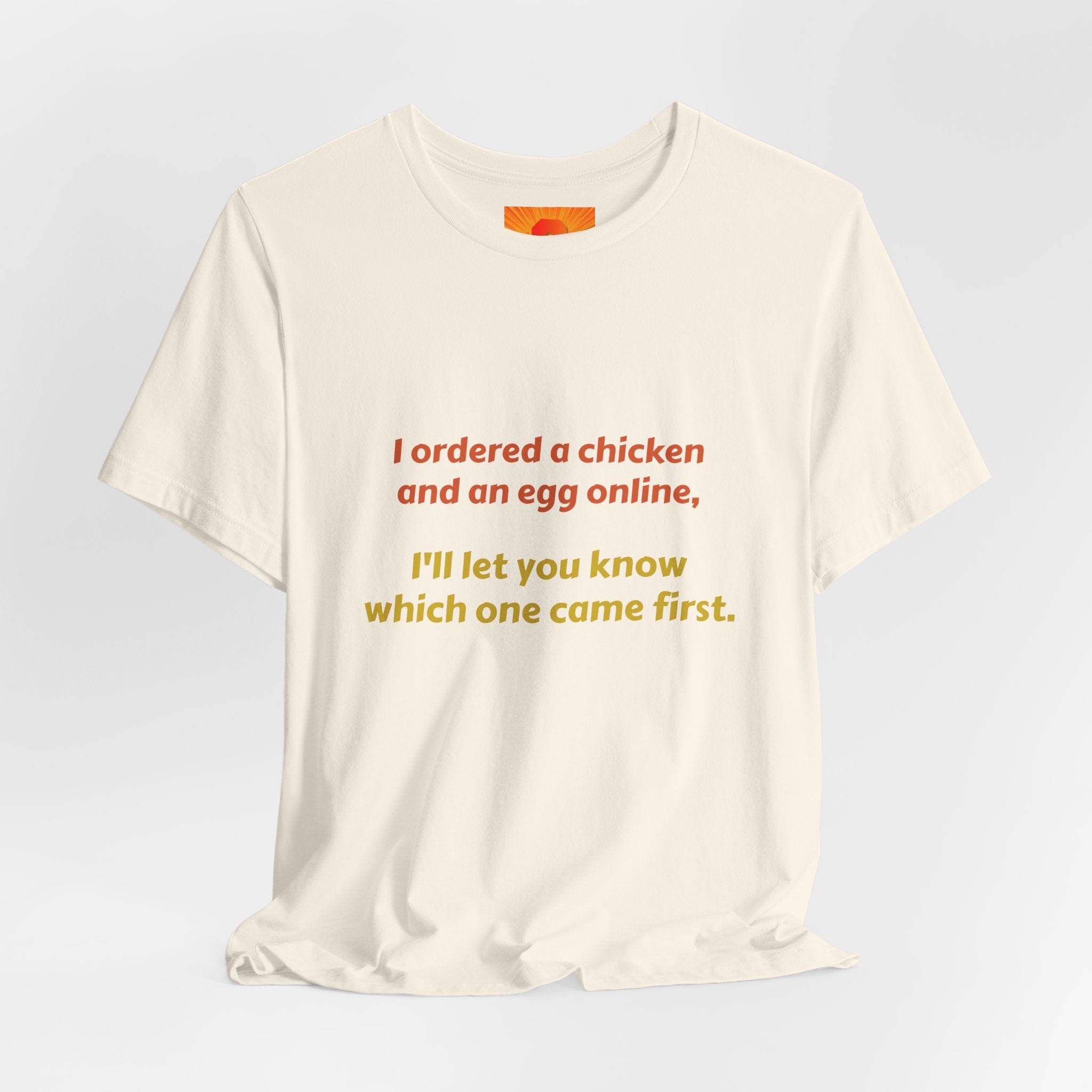 Funny Quote Tee — “I ordered a chicken and an egg online, I’ll let you know which one came first.”