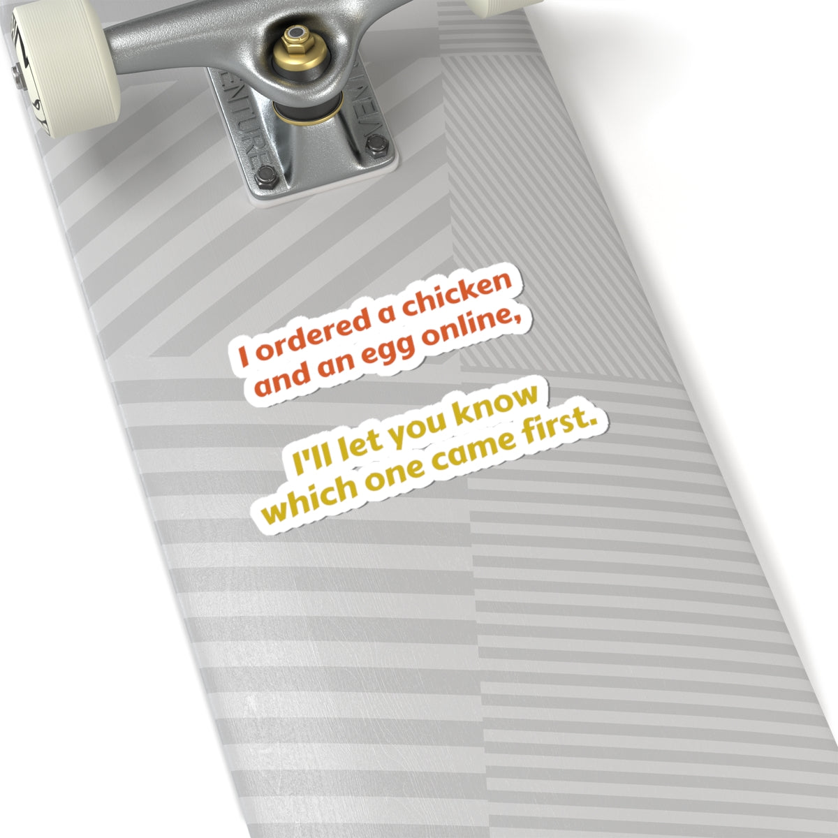 Funny Quote Sticker — “I ordered a chicken and an egg online, I’ll let you know which one came first.”
