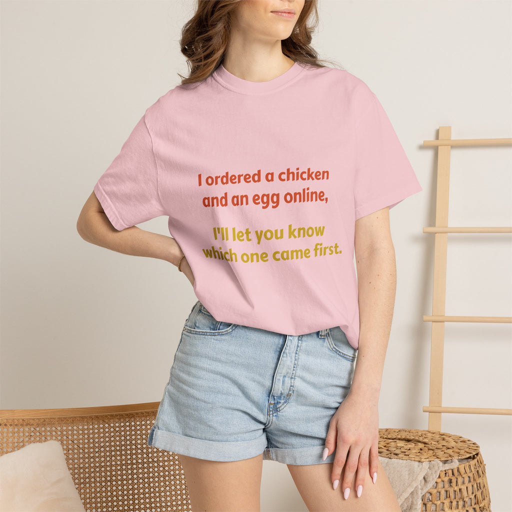 Graphic T-Shirt — 'I ordered a chicken and an egg online, I'll let you know which one came first.'