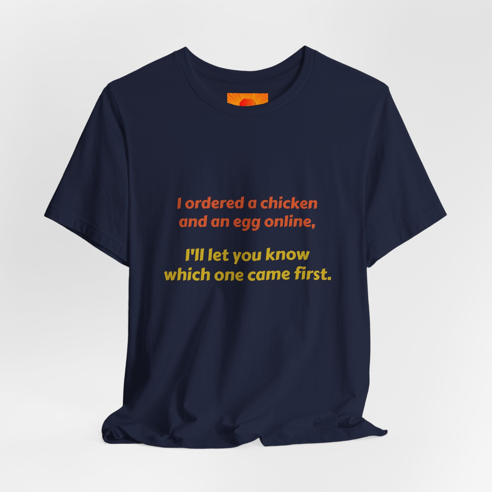 Funny Quote Tee — “I ordered a chicken and an egg online, I’ll let you know which one came first.”