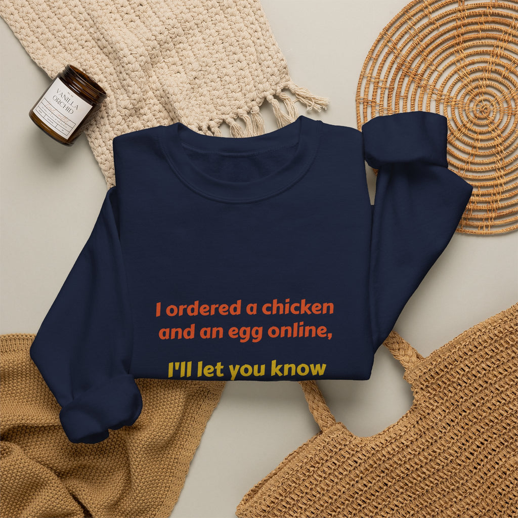 Funny Quote Crewneck Sweatshirt — "I ordered a chicken and an egg online, I’ll let you know which one came first."