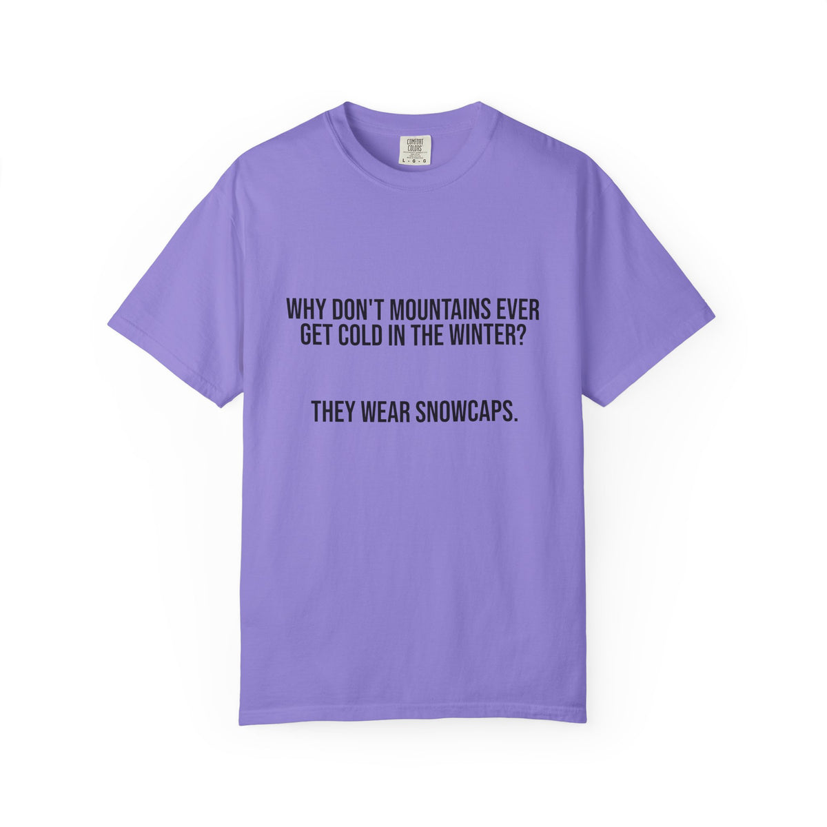 T-Shirt — "Why Don't Mountains Ever Get Cold in the Winter? They Wear Snowcaps." Funny Winter Mountain Tee