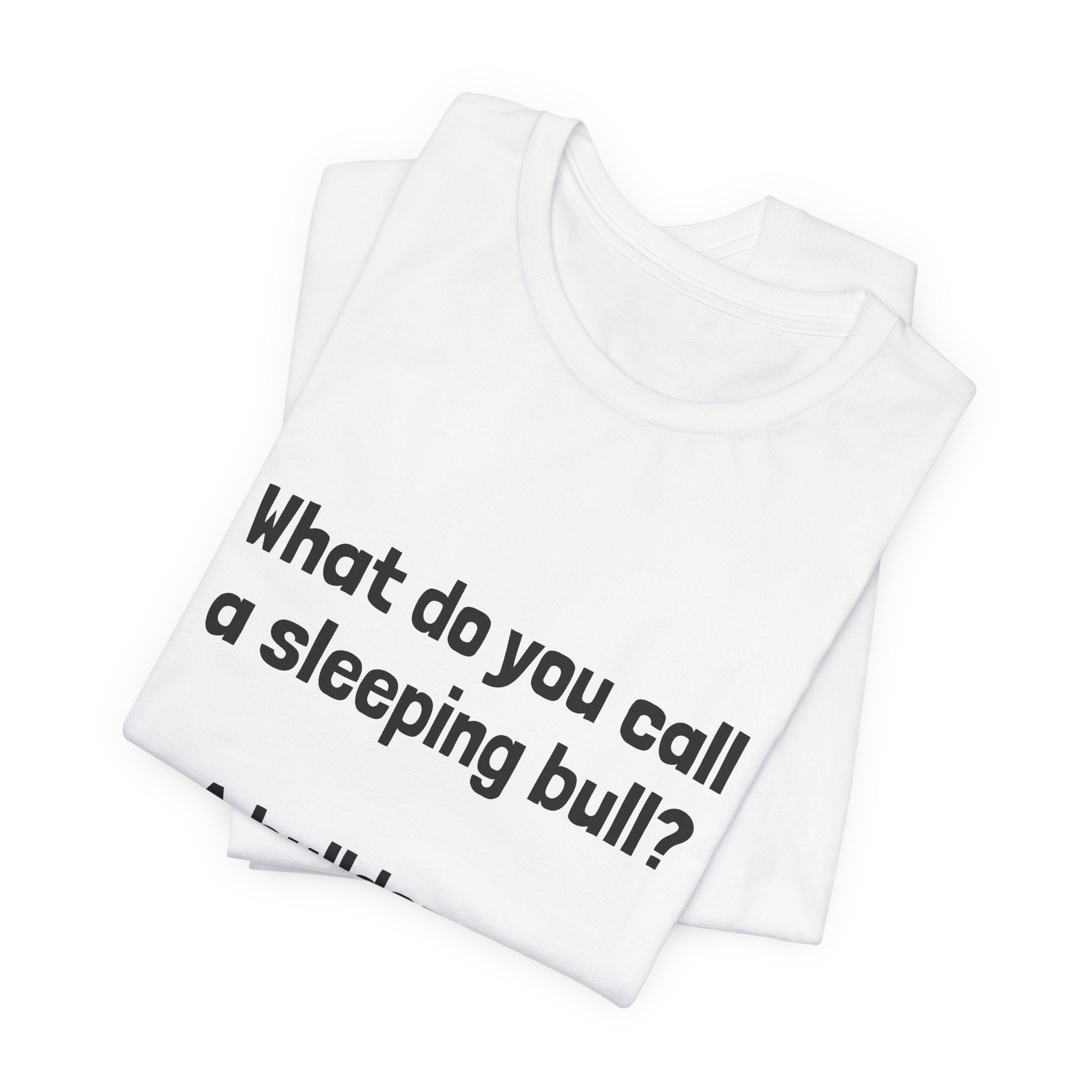 Funny Joke T-Shirt "What do you call a sleeping bull? A bulldozer."