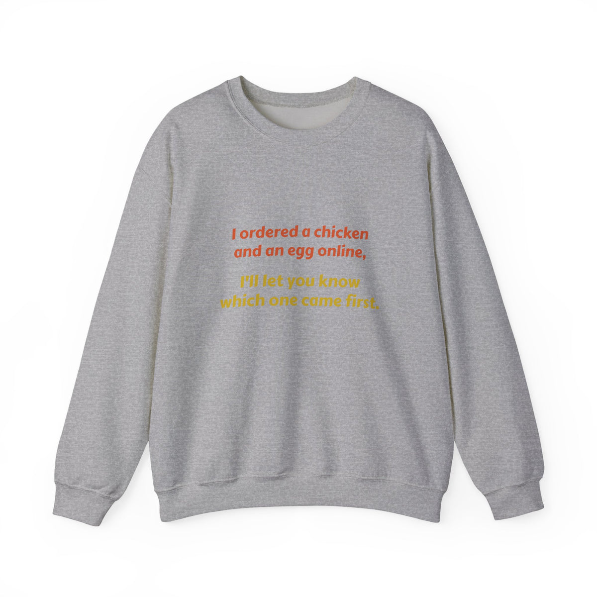 Funny Quote Crewneck Sweatshirt — "I ordered a chicken and an egg online, I’ll let you know which one came first."