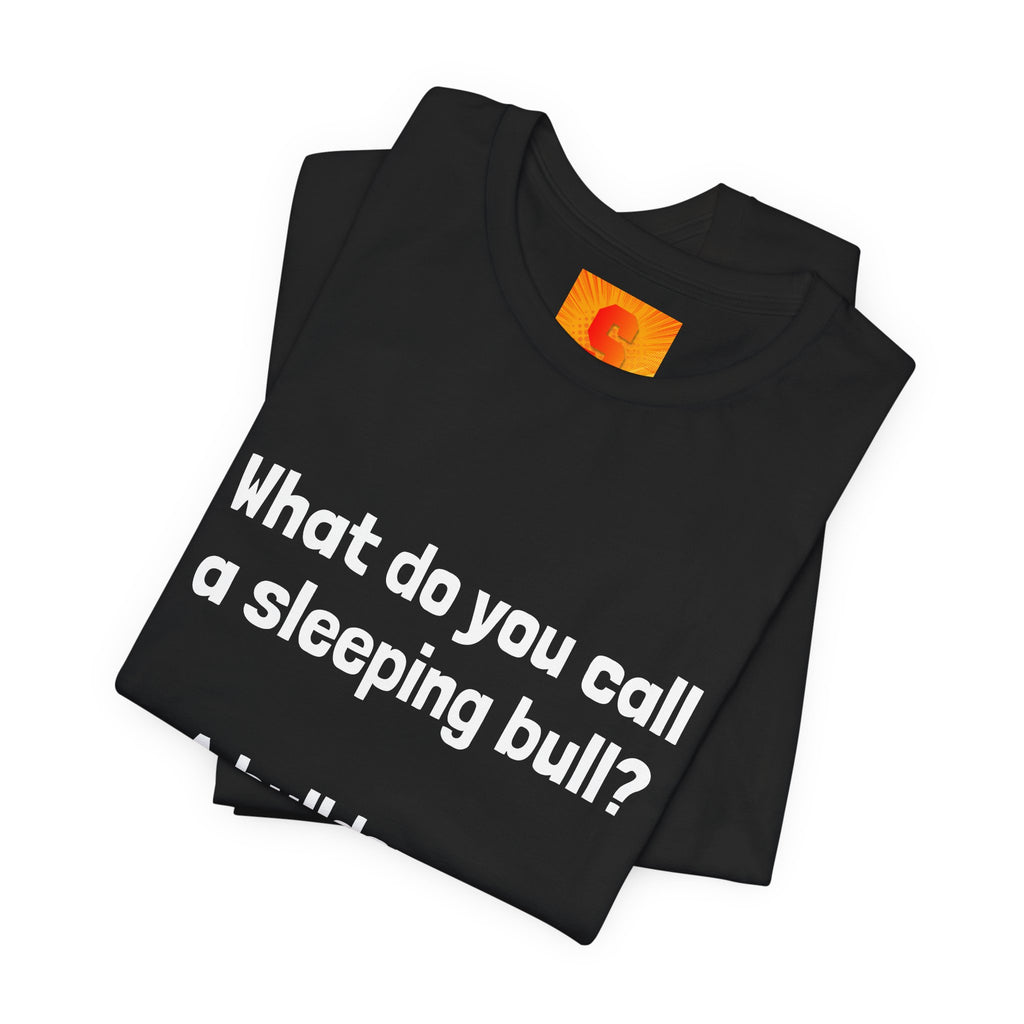 Funny Joke T-Shirt "What do you call a sleeping bull? A bulldozer."