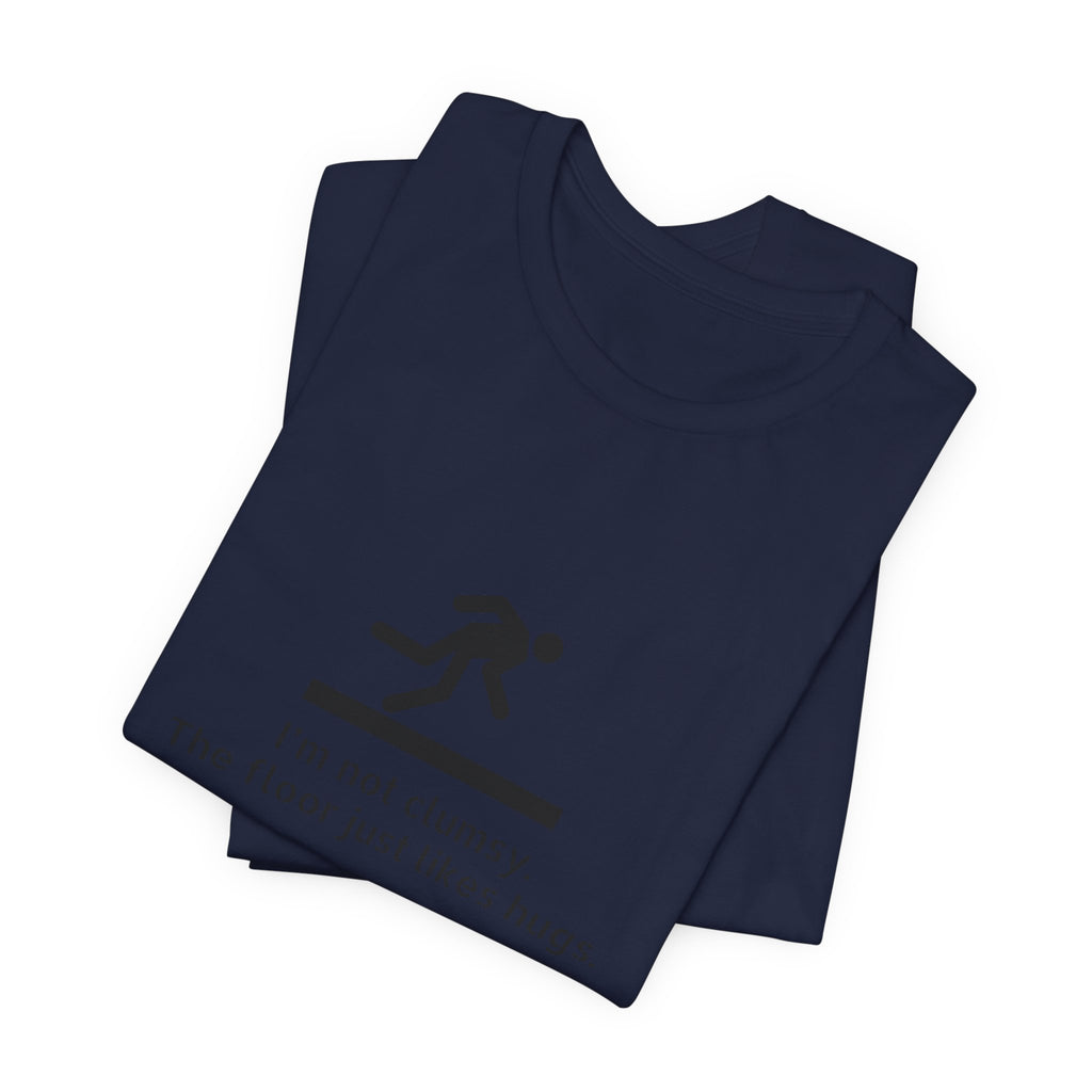Funny "I'm Not Clumsy, The Floor Just Likes Hugs" Tee