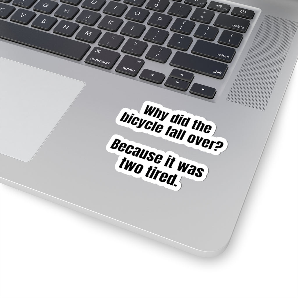 Sticker — “Why did the bicycle fall over? Because it was two tired.” Funny Pun Kiss-Cut Sticker for Laptops & Water Bottles