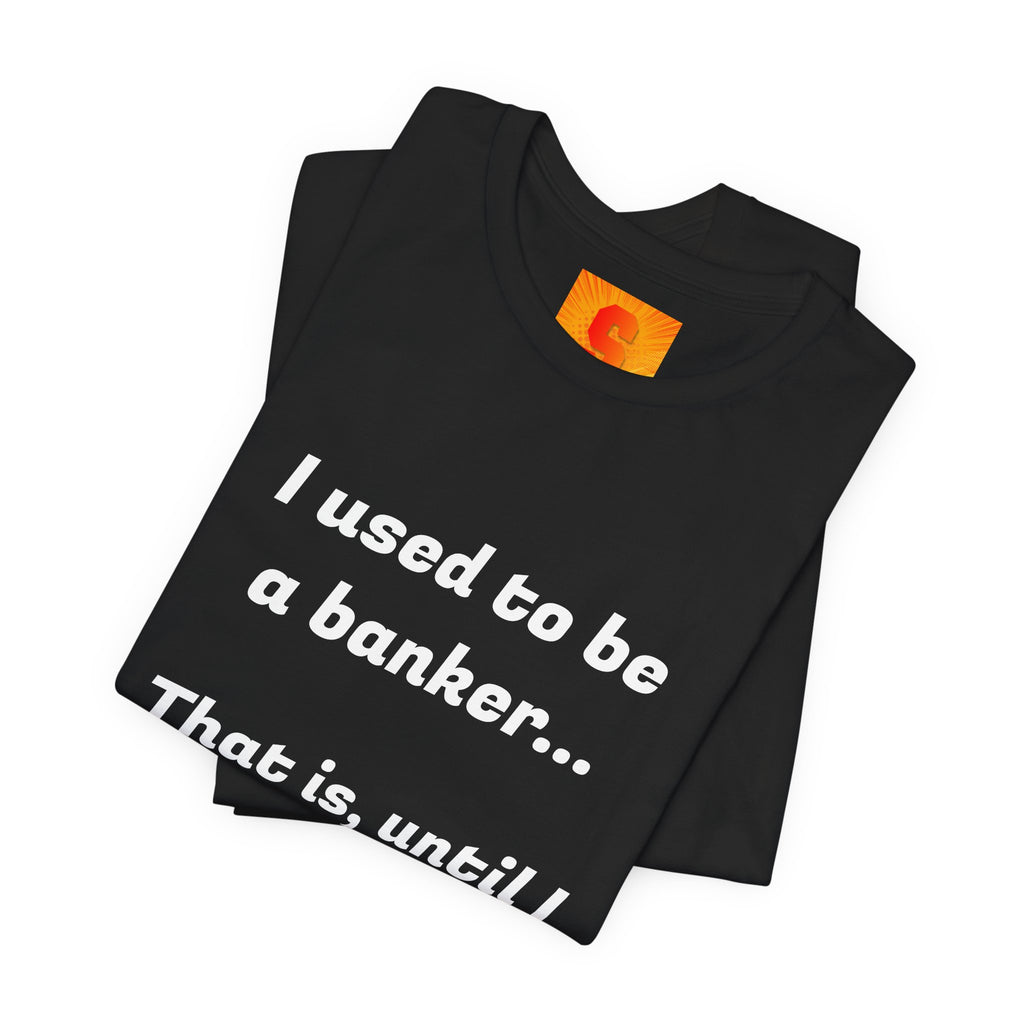 Banker Retirement Tee – "I used to be a banker... That is, until I lost interet." T-Shirt