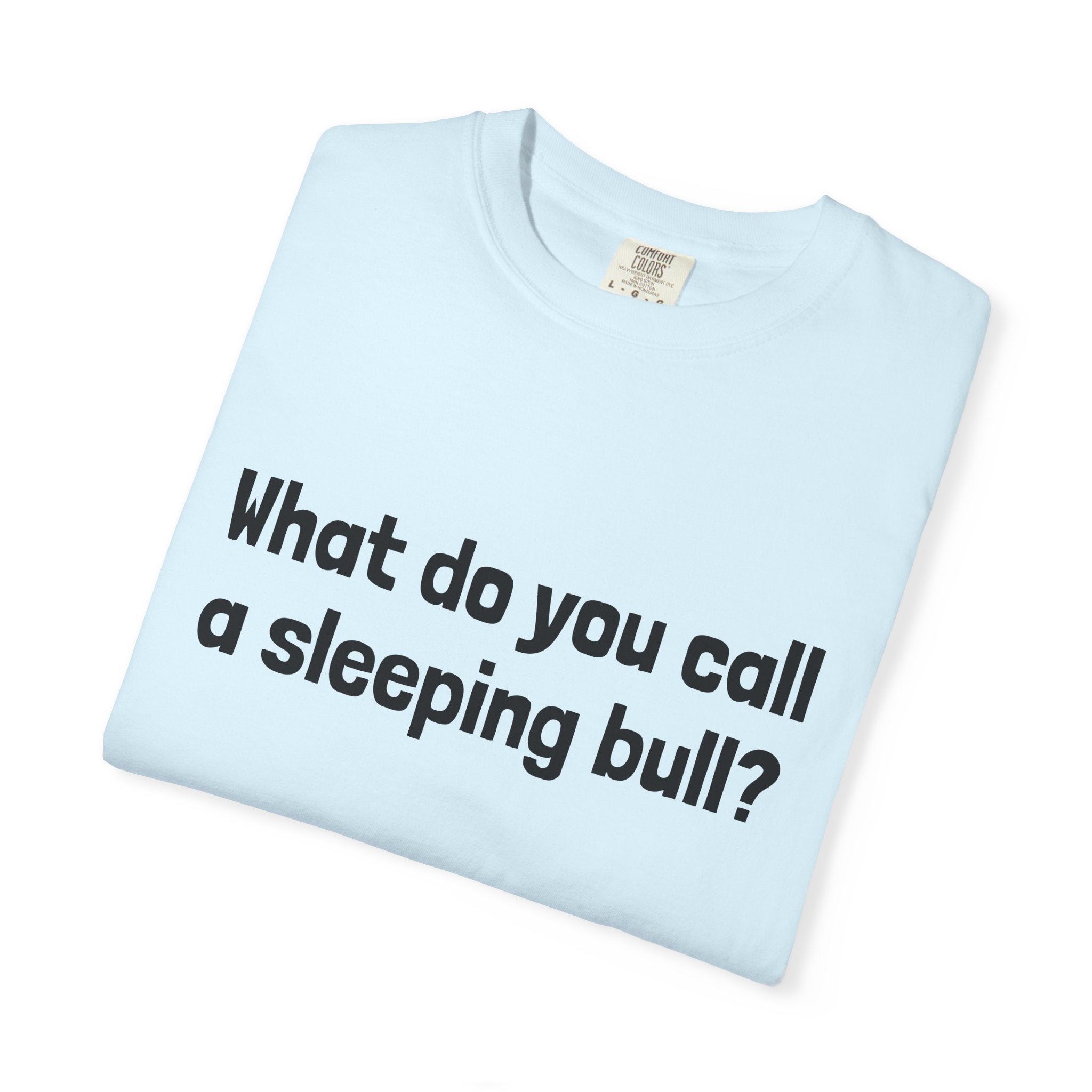 Bulldozer Joke T-Shirt — "What do you call a sleeping bull? A bulldozer."