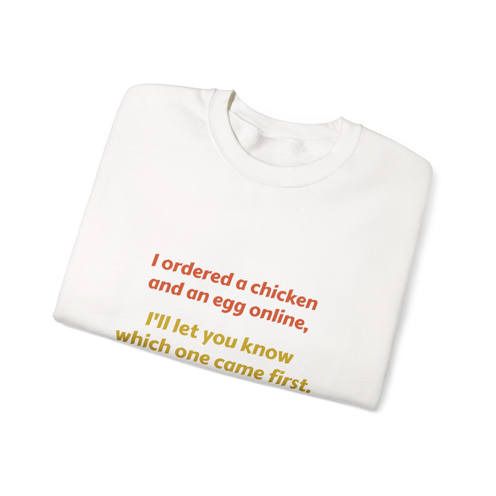 Funny Quote Crewneck Sweatshirt — "I ordered a chicken and an egg online, I’ll let you know which one came first."