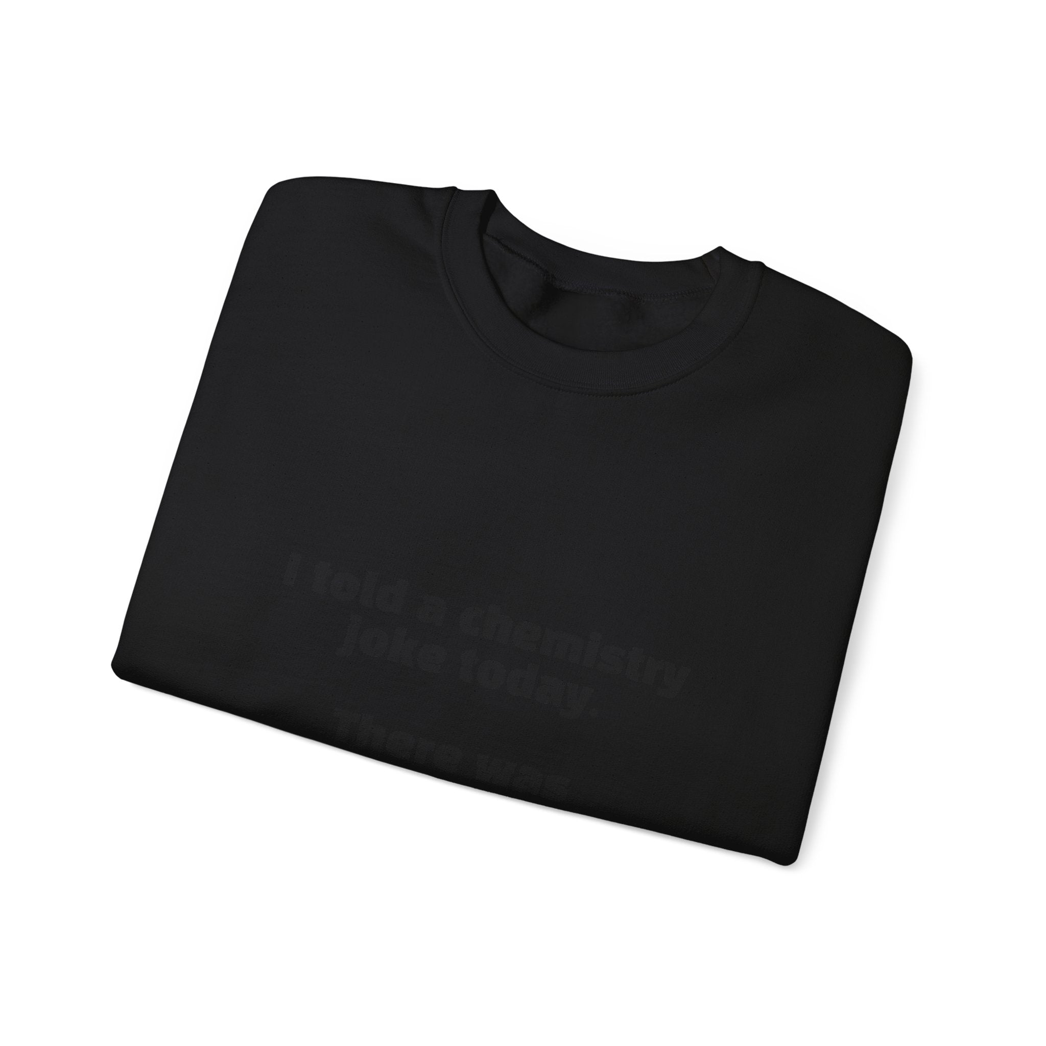 Crewneck Sweatshirt — "I told a chemistry joke today. There was no reaction." Funny Science Sweatshirt