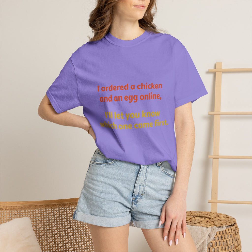 Graphic T-Shirt — 'I ordered a chicken and an egg online, I'll let you know which one came first.'