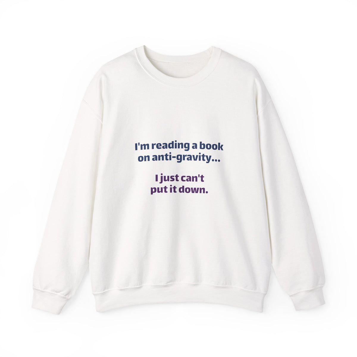 Crewneck Sweatshirt – Funny Book Nerd Quote: "I'm reading a book on anti-gravity... I just can't put it down."