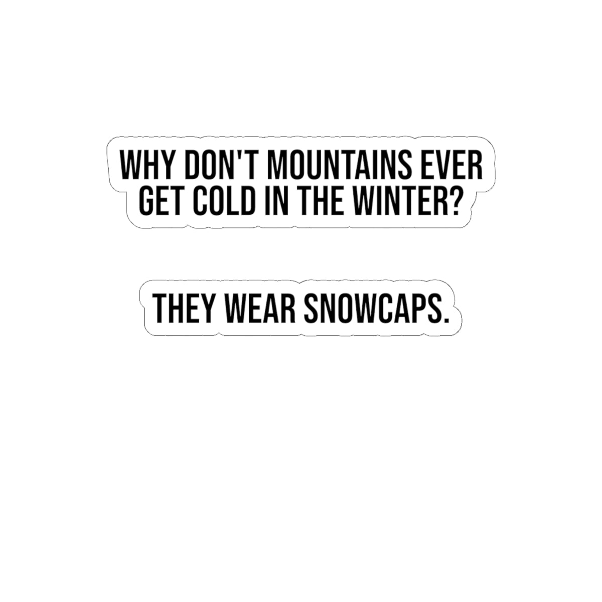 Kiss-Cut Sticker — "Why Don't Mountains Ever Get Cold in the Winter? They Wear Snowcaps." | Funny Winter Outdoor Pun