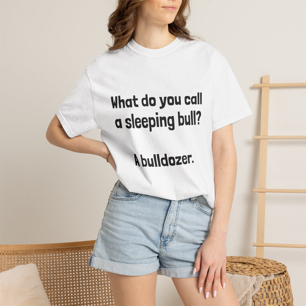 Bulldozer Joke T-Shirt — "What do you call a sleeping bull? A bulldozer."