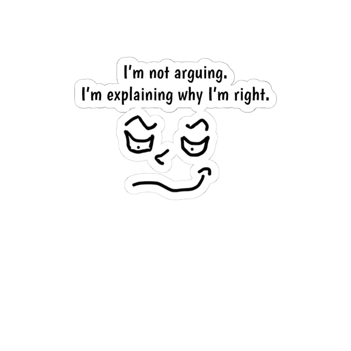 Kiss-Cut Sticker — “I’m Not Arguing, I’m Explaining Why I’m Right” Funny Face Decal
