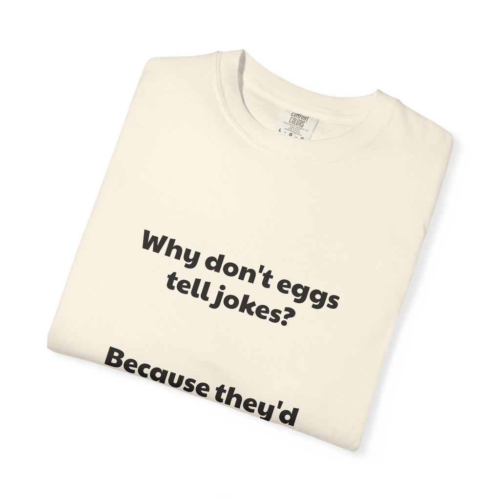 Egg Joke T-Shirt — "Why don't eggs tell jokes? Because they'd crack each other up."