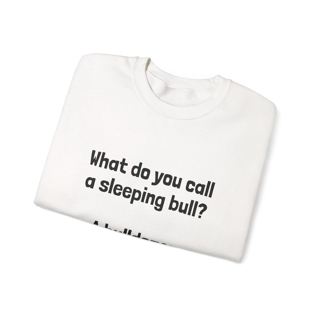 Bulldozer Joke Sweatshirt – “What do you call a sleeping bull? A bulldozer.” Crewneck