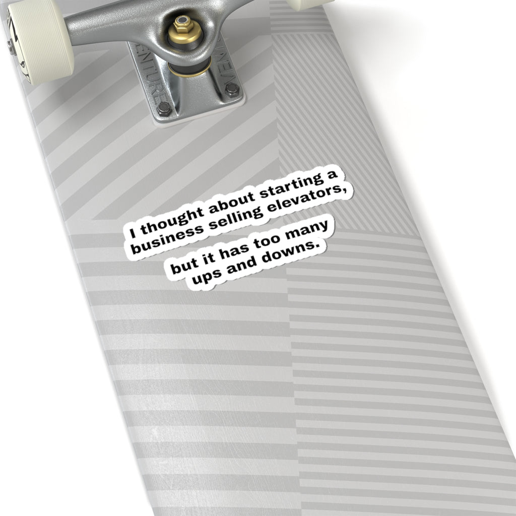 Kiss-Cut Sticker — “I thought about starting a business selling elevators, but it has too many ups and downs.”
