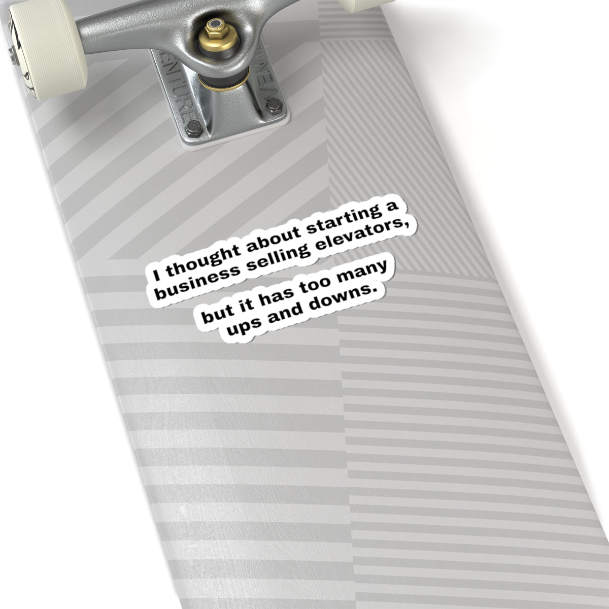 Kiss-Cut Sticker — “I thought about starting a business selling elevators, but it has too many ups and downs.”