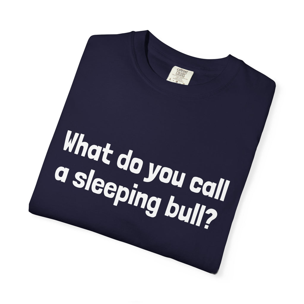 Bulldozer Joke T-Shirt — "What do you call a sleeping bull? A bulldozer."