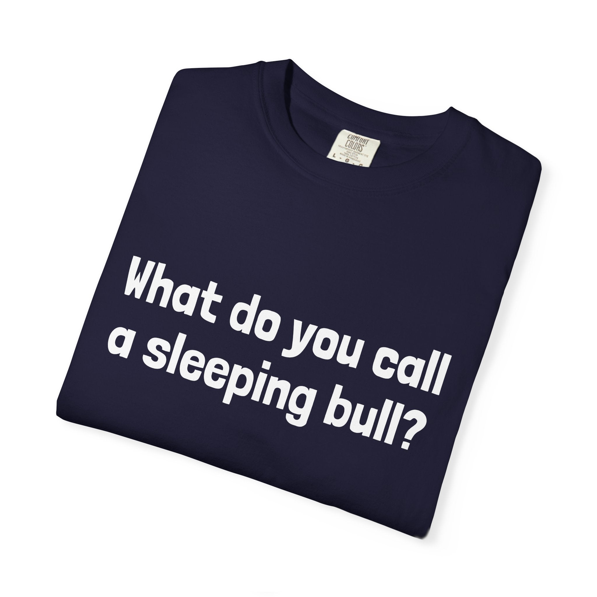 Bulldozer Joke T-Shirt — "What do you call a sleeping bull? A bulldozer."