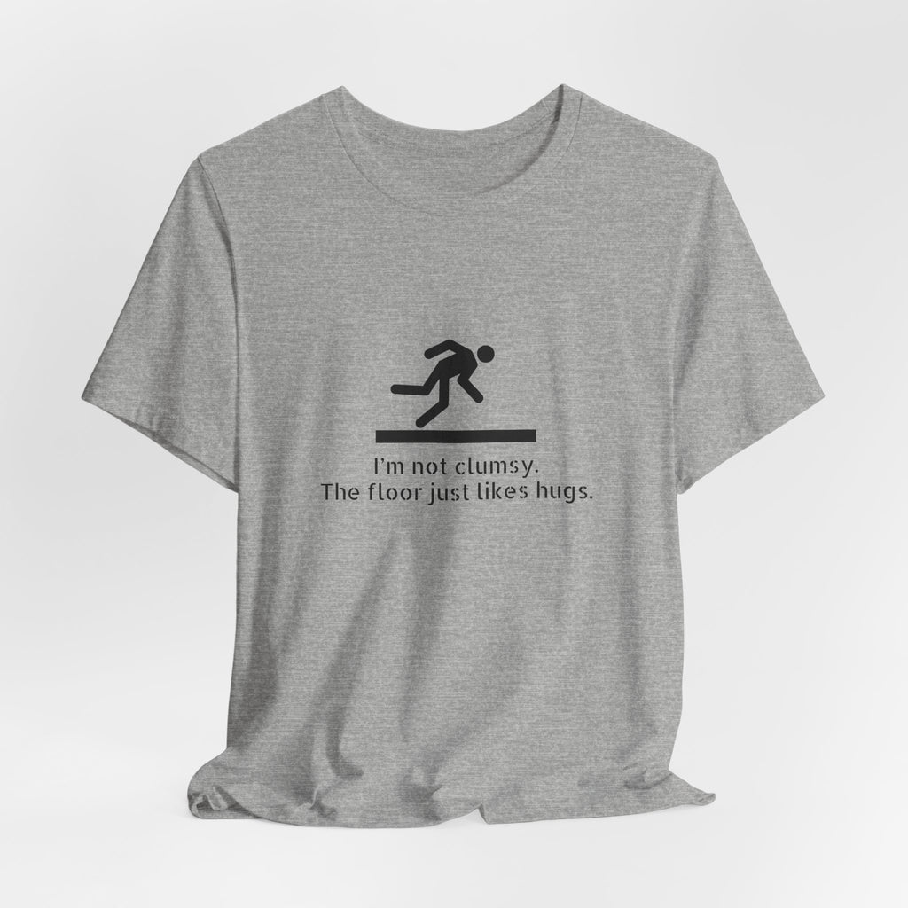 Funny "I'm Not Clumsy, The Floor Just Likes Hugs" Tee