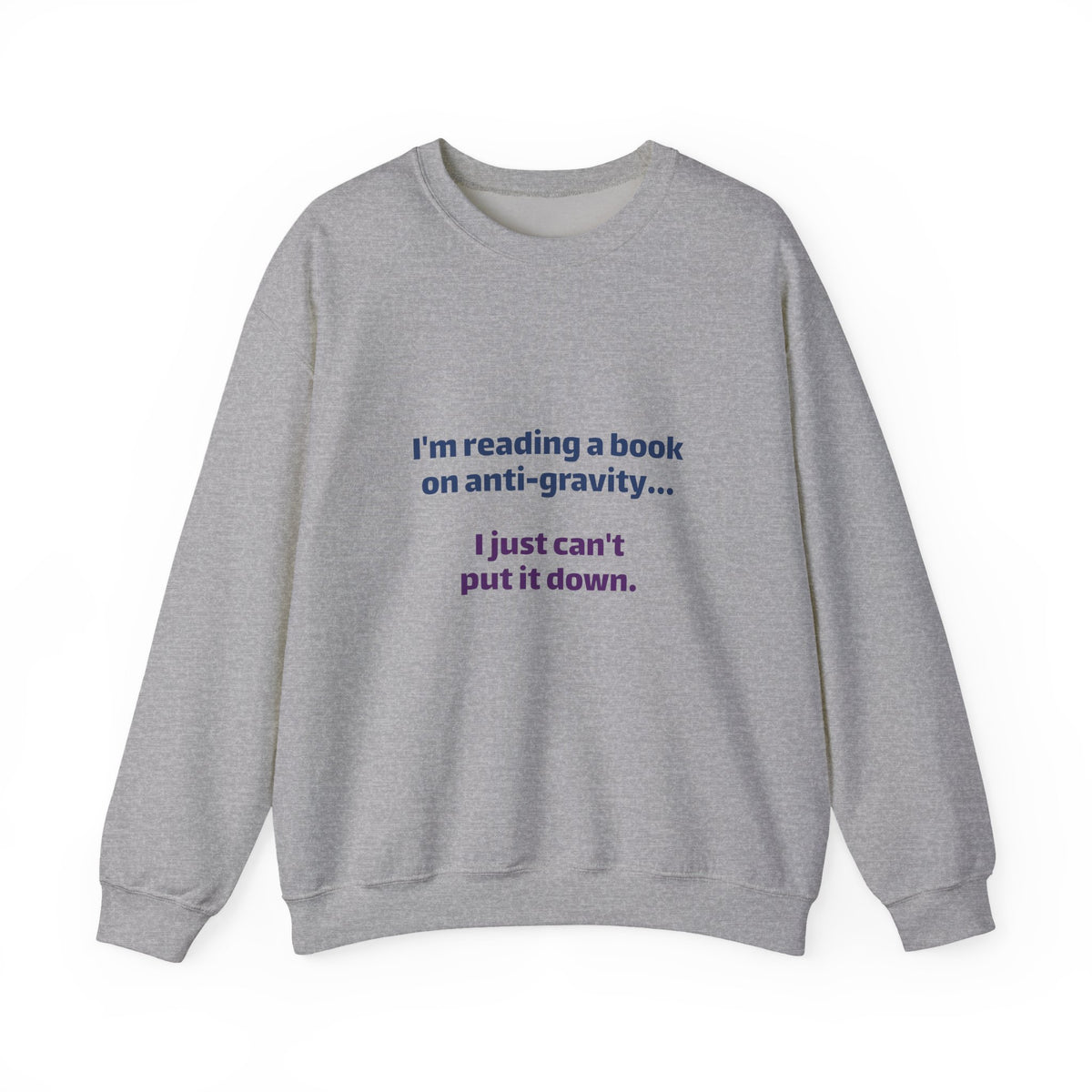 Crewneck Sweatshirt – Funny Book Nerd Quote: "I'm reading a book on anti-gravity... I just can't put it down."